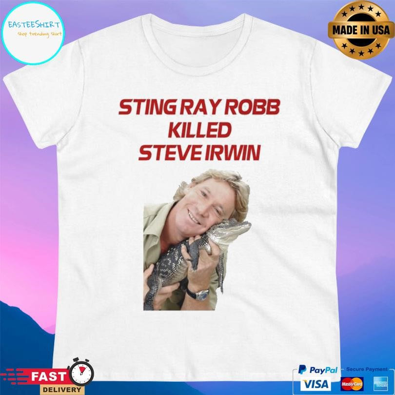 Sting Ray Robb Killed Steve Irwin Shirt