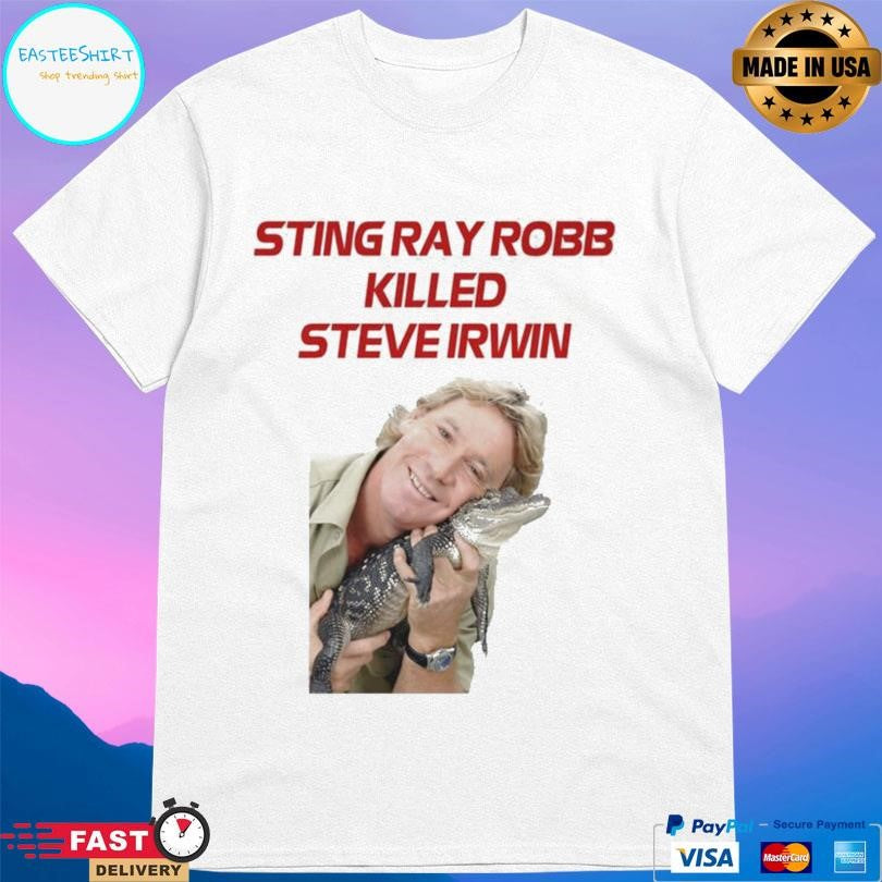 Sting Ray Robb Killed Steve Irwin Shirt