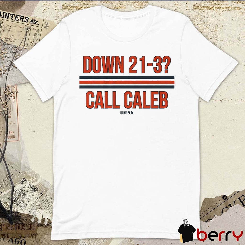 Caleb Williams Down 21-3 Call Caleb Chicago Bears t-shirt