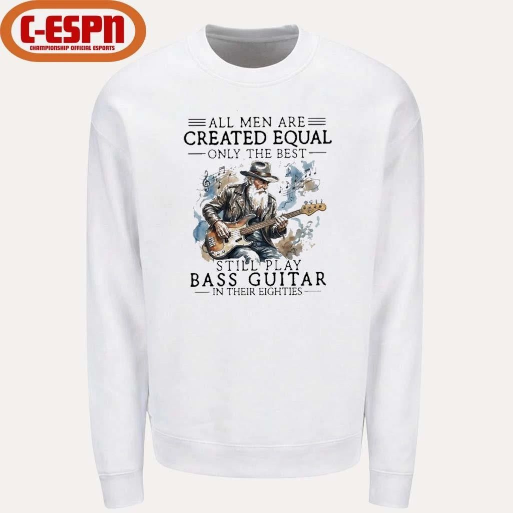 Grandpa All Men Are Created Equal, Only The Best Still Play Bass Guitar In Their Eighties Shirt