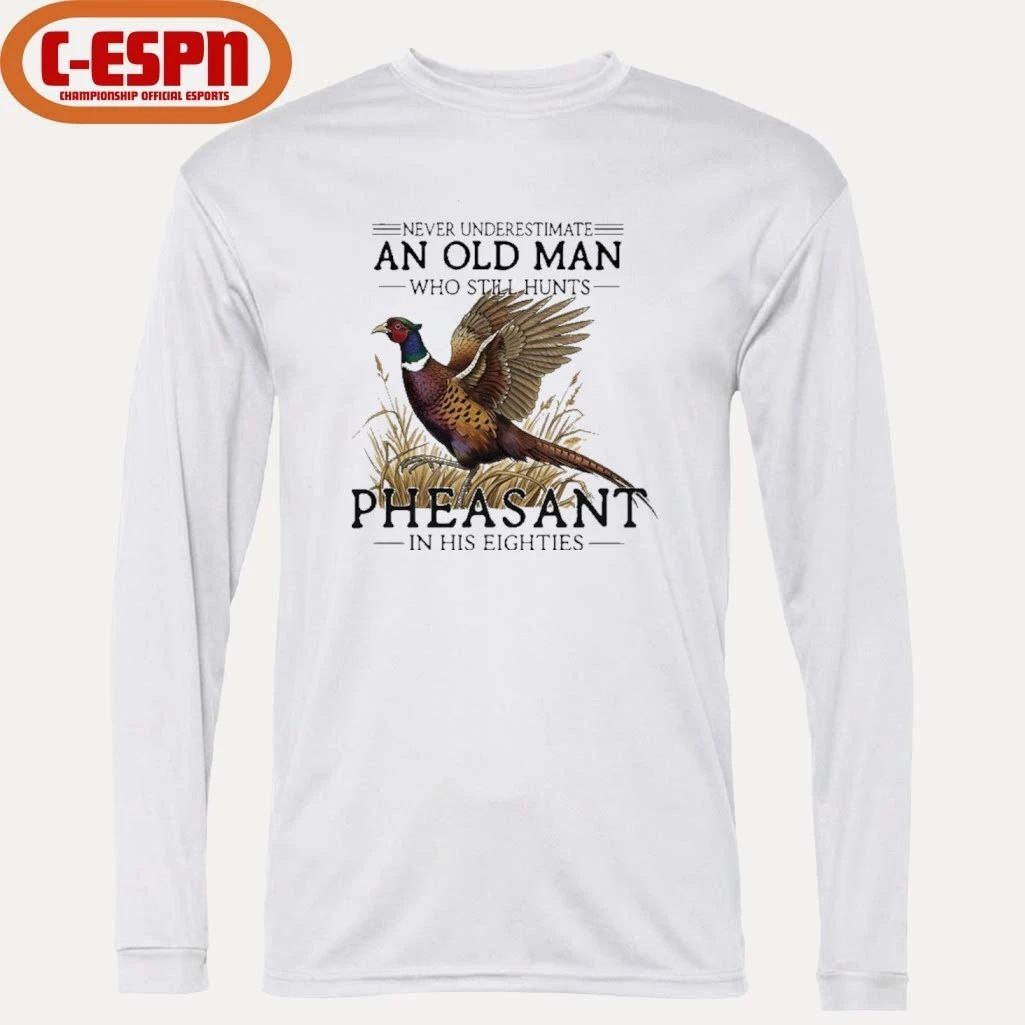 Never Underestimate An Old Man Who Still Hunts Pheasant In His Eighties Shirt