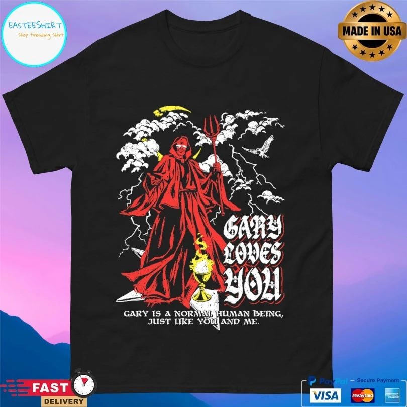 Gary Loves You Gary Is A Normal Human Being Just Like You And Me T-shirts