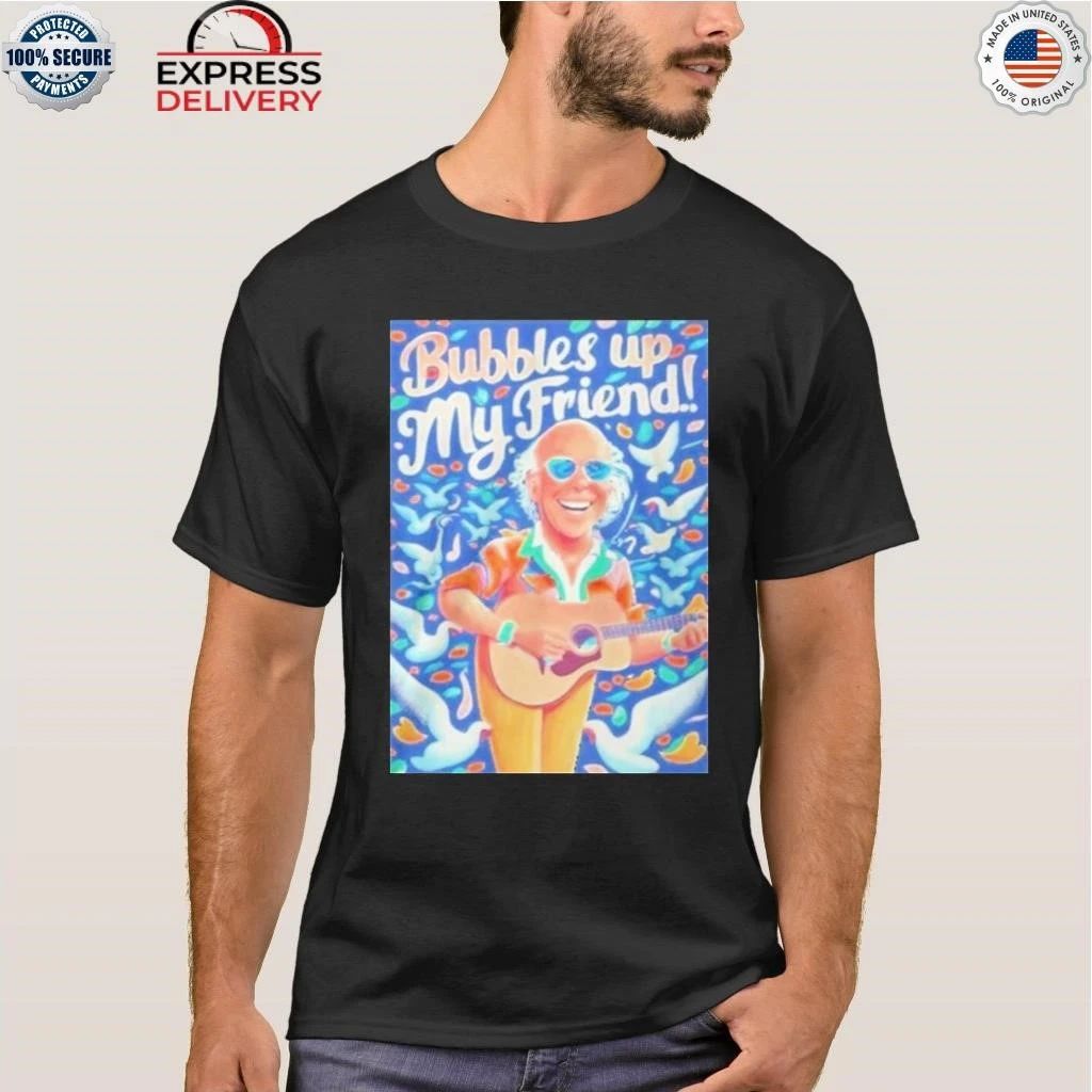 Rip Jimmy Buffett Bubbles Up My Friend Shirt