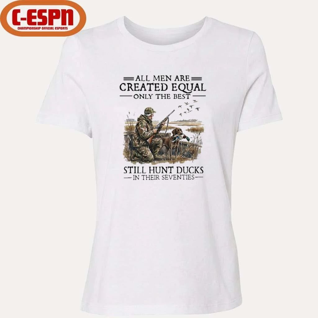 All Men Are Created Equal Only The Best Still Hunt Ducks In Their 70s Shirt