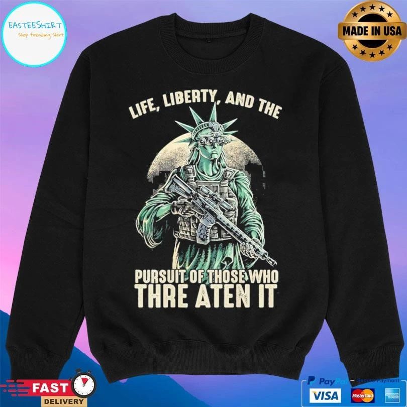 Liberty Life Liberty And The Pursuit Of Those Who Threaten It T-shirts