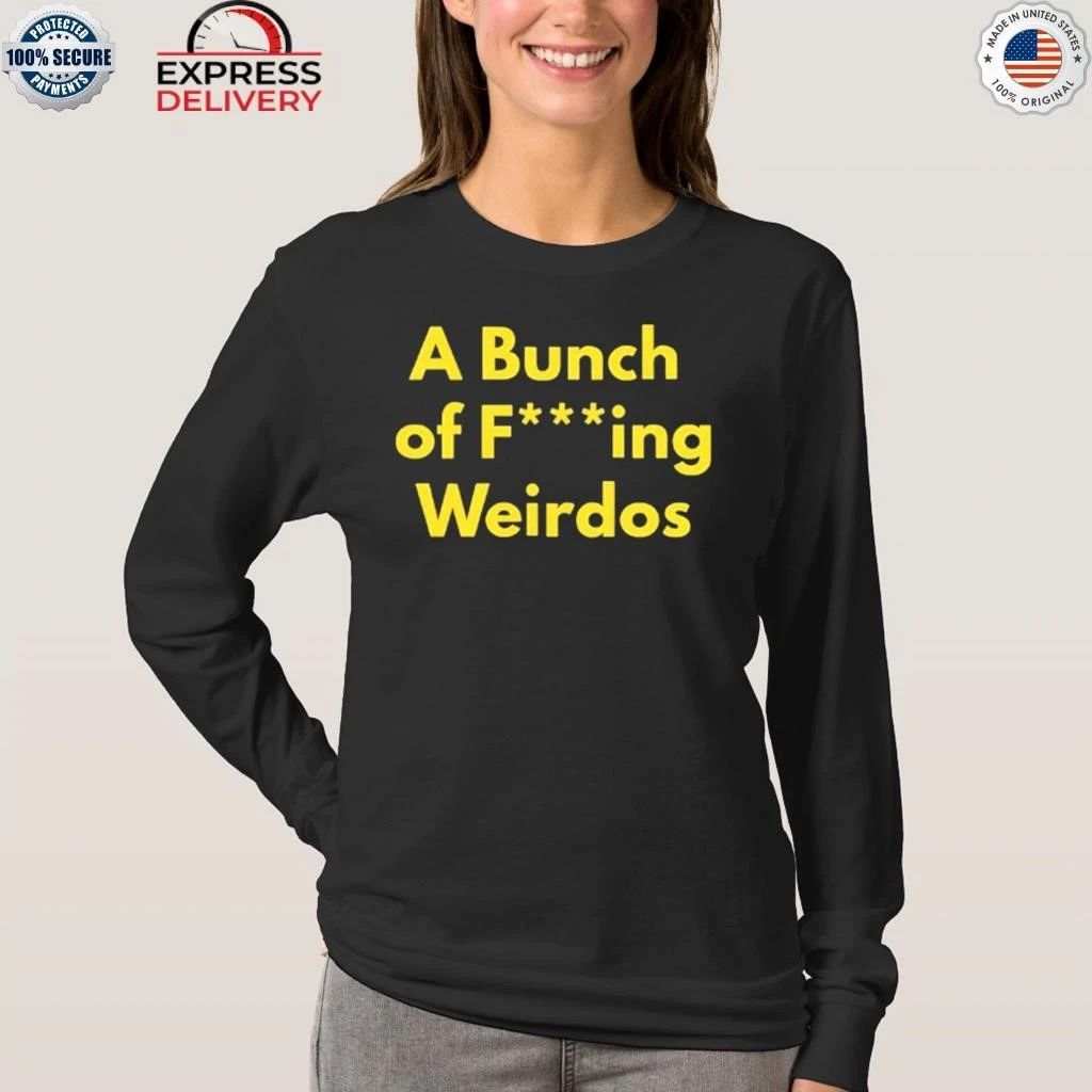 A Bunch Of Fucking Weirdos Shirt