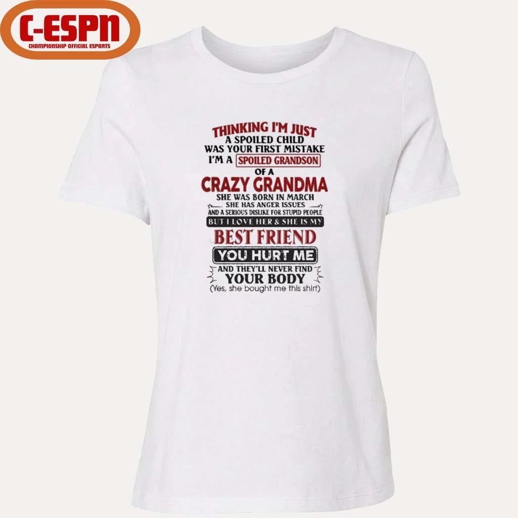 March – Thinking I’m Just A Spoiled Child Was Your First Mistake I’m A Spoiled Grandson Of Crazy Grandma Shirt