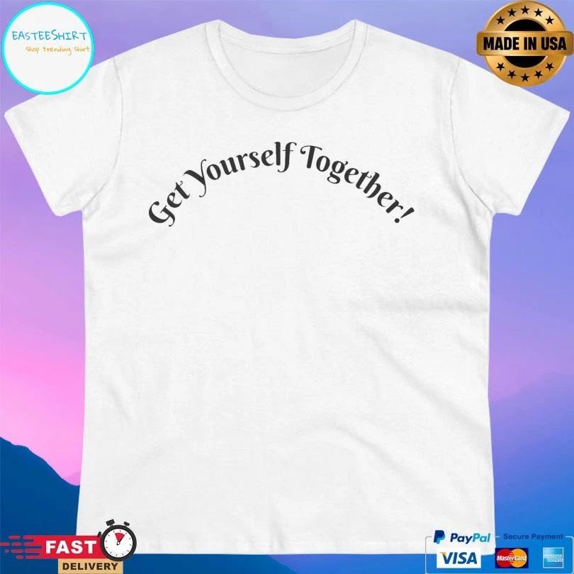 Get Yourself Together 2026 T-shirts