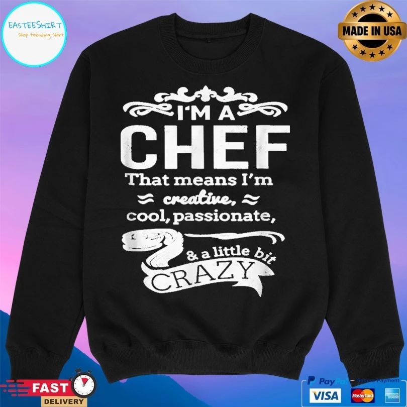 I’m A Chef That Means I’m Creative Cool Passionate And A Little Bit Crazy T-shirt