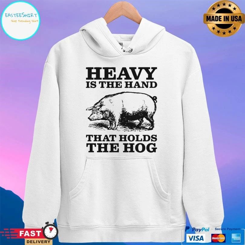 Heavy Is The Hand That Holds The Hog T-shirts