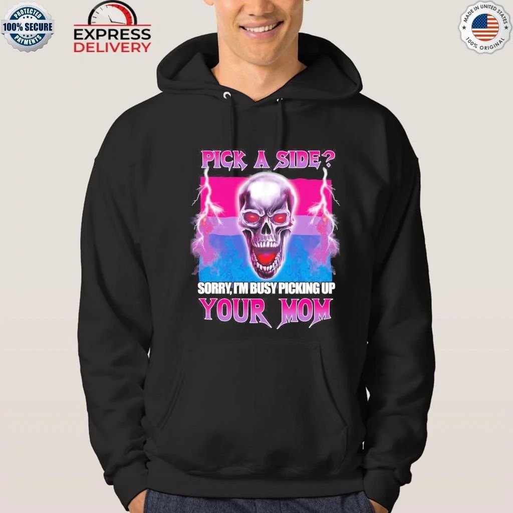 Pick A Side Sorry I’m Busy Picking Up Your Mom Skull Shirt
