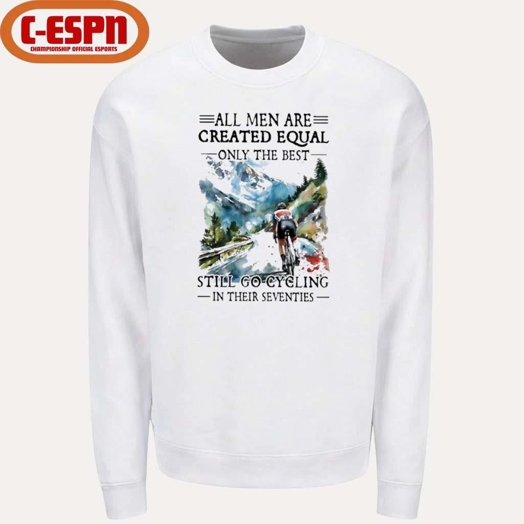 All Men Are Created Equal Only The Best Still Go Cycling In Their Seventies Shirt