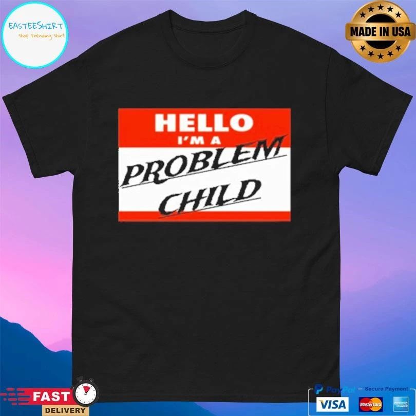 Hello I’m A Problem Child T-shirts