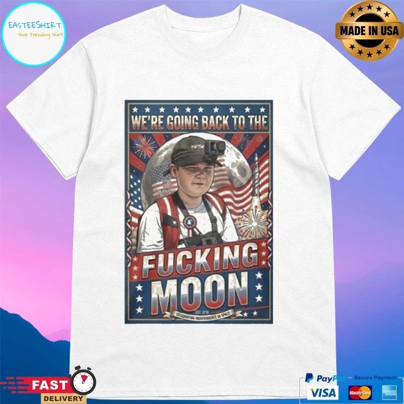 We’re Going Back To The Fucking Moon 4th Of July T-shirt