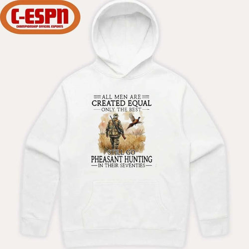 All Men Are Created Equal Only The Best Still Go Pheasant Hunting In Their Seventies T-Shirt