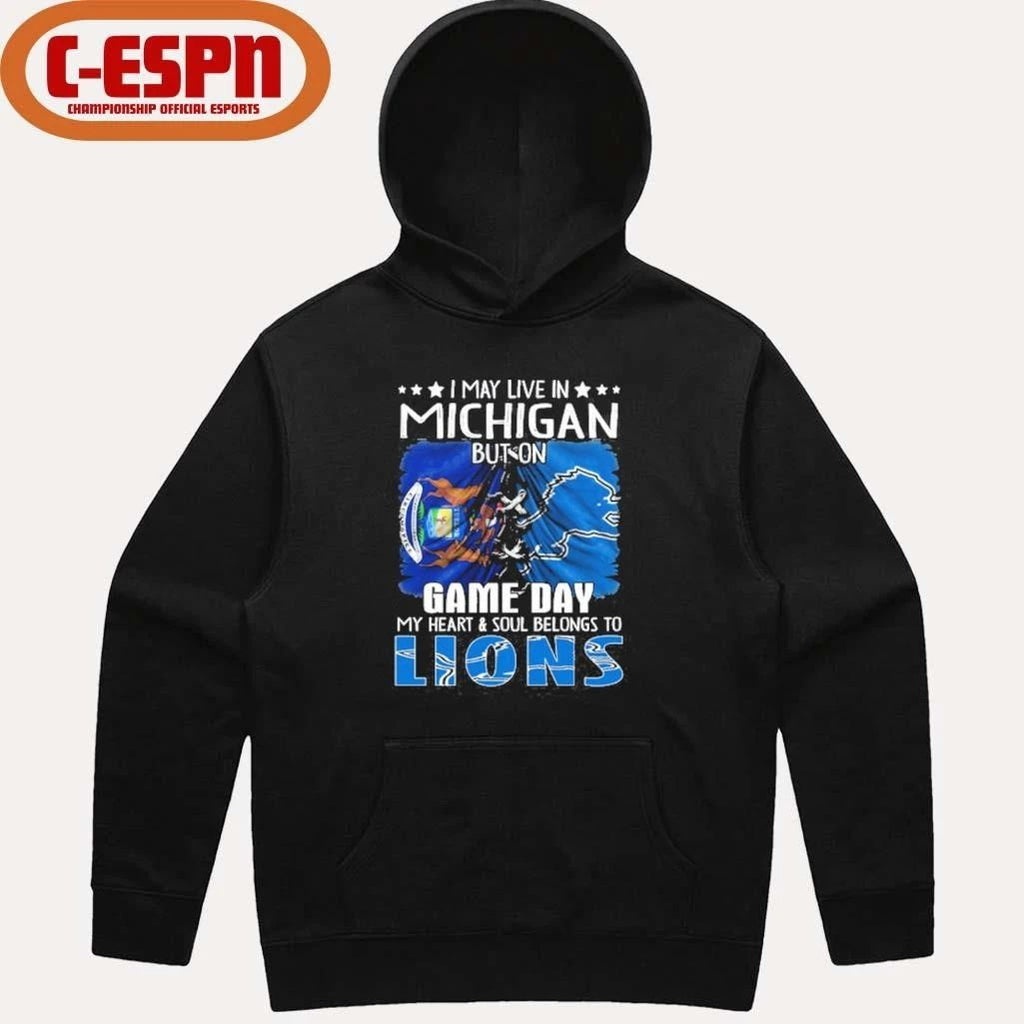 I May Live In Michigan But On Gameday My Heart And Soul Belongs To Detroit Lions 2026 Shirt