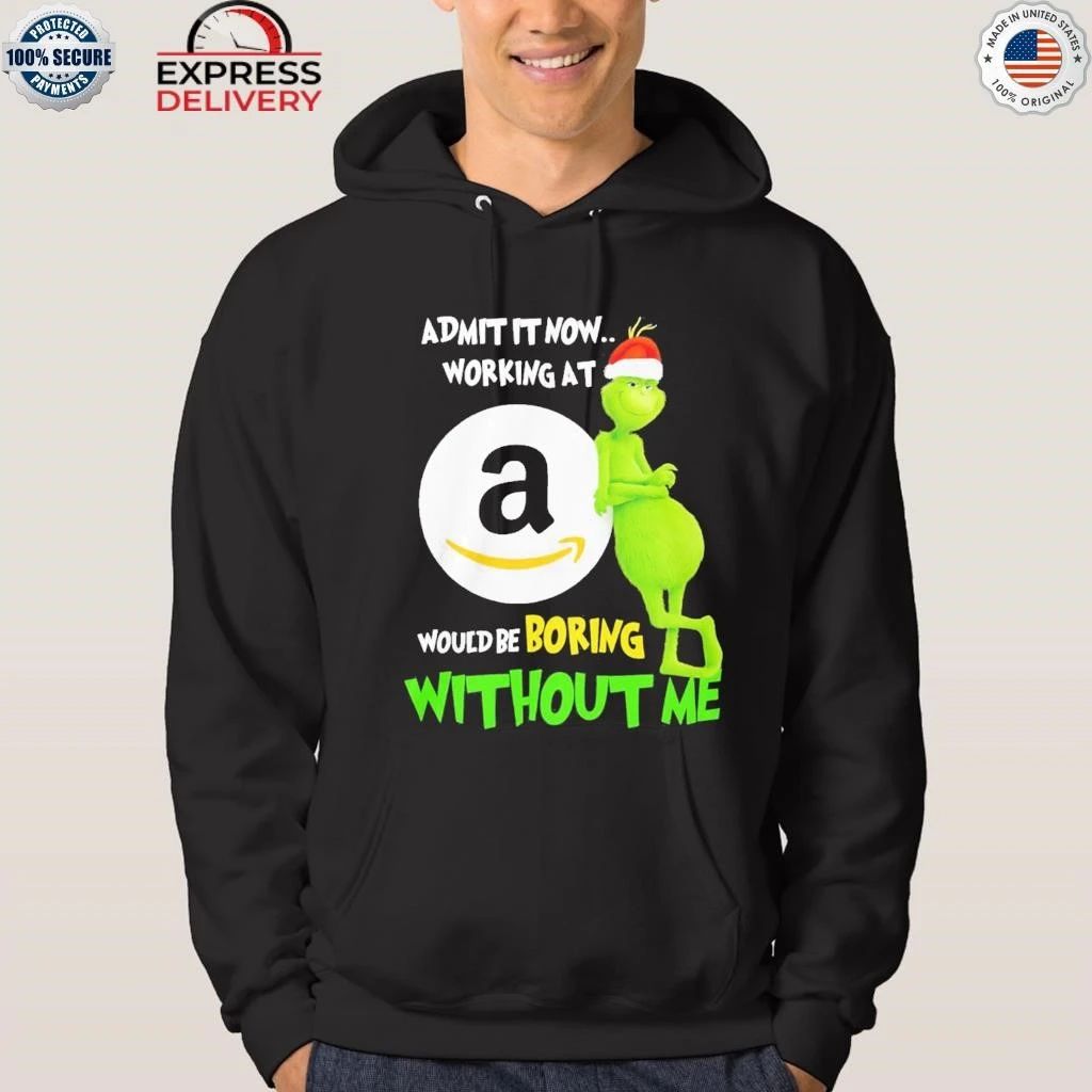 Grinch Admit It Now Working At Amazon Would Be Boring Without Me Shirt