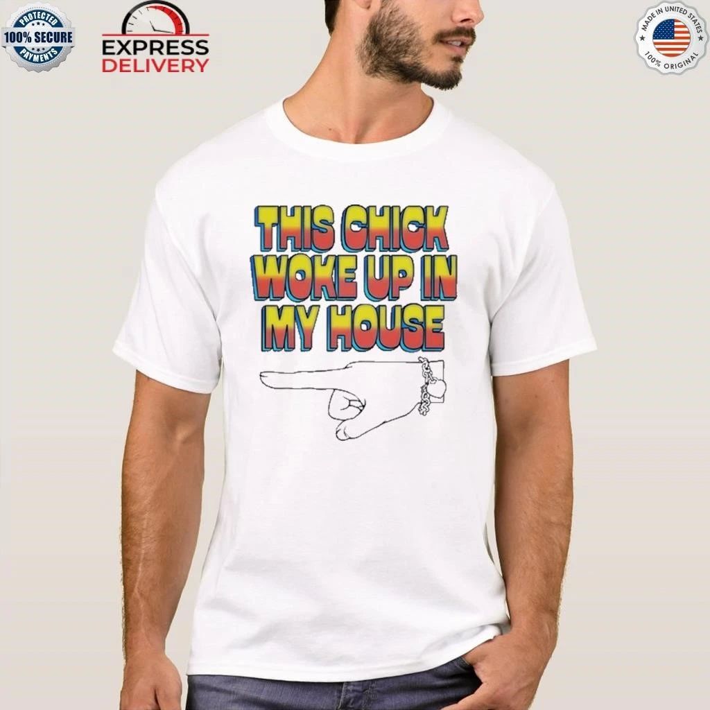 This Chick Woke Up In House Shirt