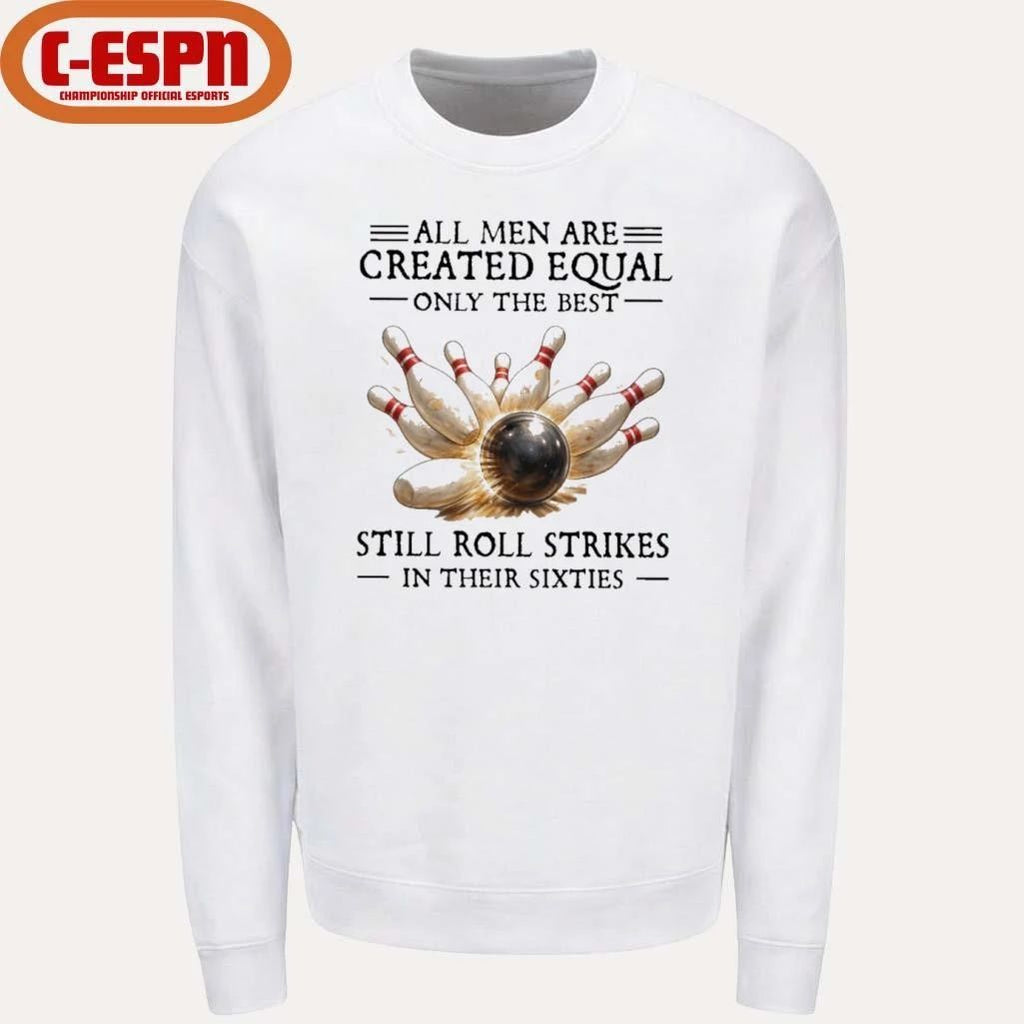 All Men Are Created Equal Only The Best Still Roll Strikes In Their Sixties Shirt