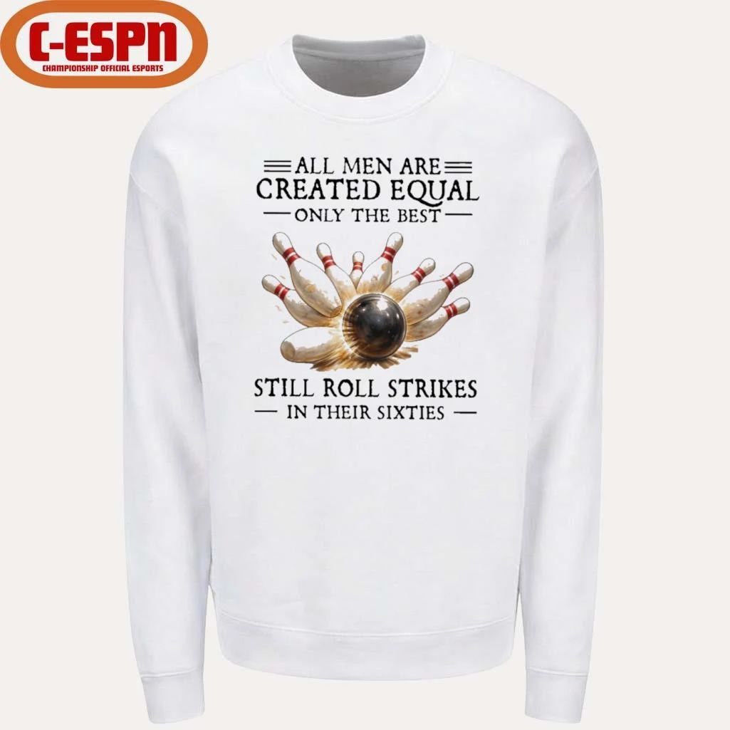 All Men Are Created Equal Only The Best Still Roll Strikes In Their Sixties Shirt