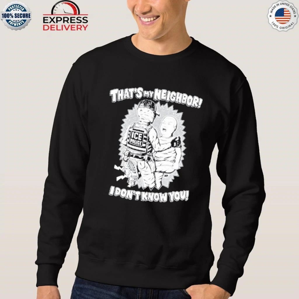 That’s My Neighbor I Don’t Know You Shirt