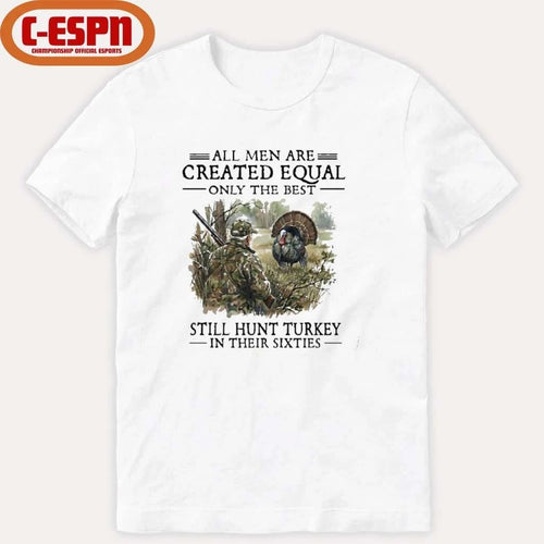 All Men Are Created Equal Only The Best Still Hunt Turkey In Their 60s T-Shirt