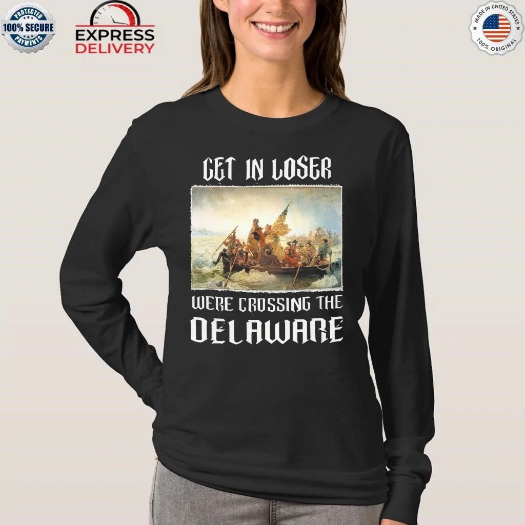 Get In Loser We’re Crossing The Delaware Shirt