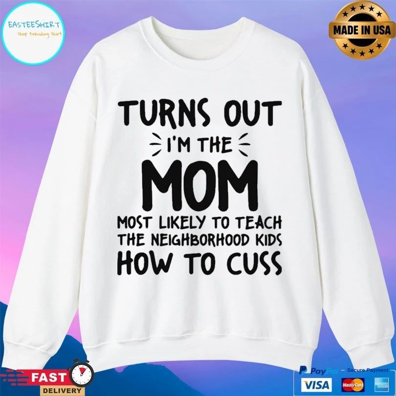 Turns Out I’m The Mom Most Likely To Teach The Neighborhood Kids How To Cuss T-shirt