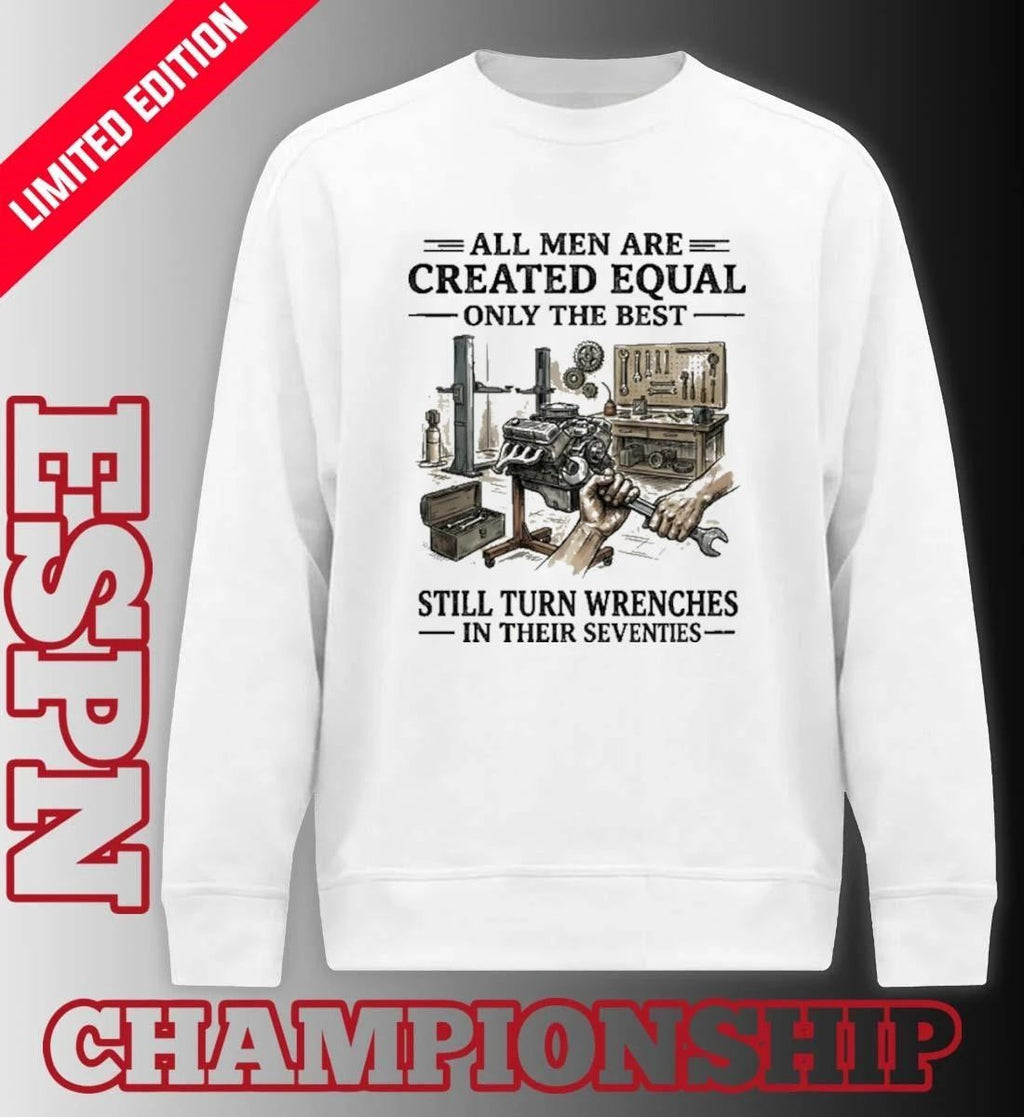 All Men Are Created Equal Only The Best Still Turn Wrenches In Their Seventies 2026 shirt