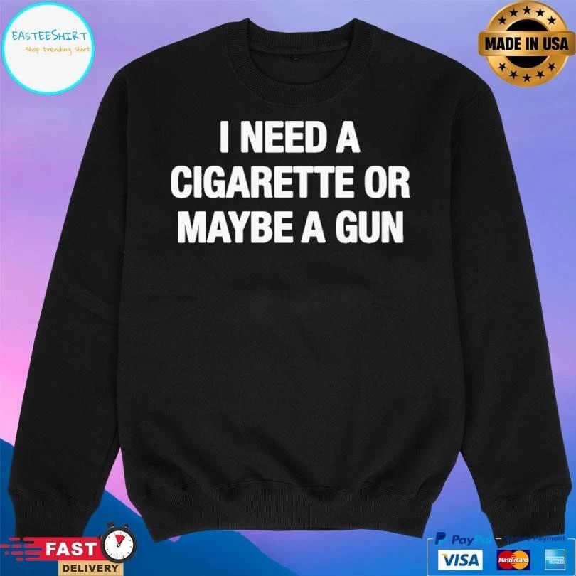 I Need A Cigarette Or Maybe A Gun T-shirts