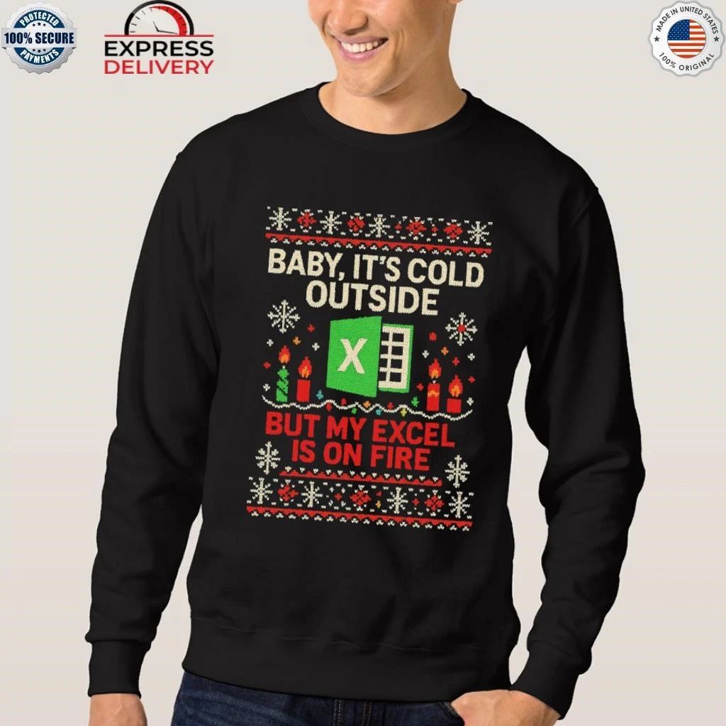 Baby It’s Cold Outside But My Excel Is On Fire Ugly Christmas Shirt