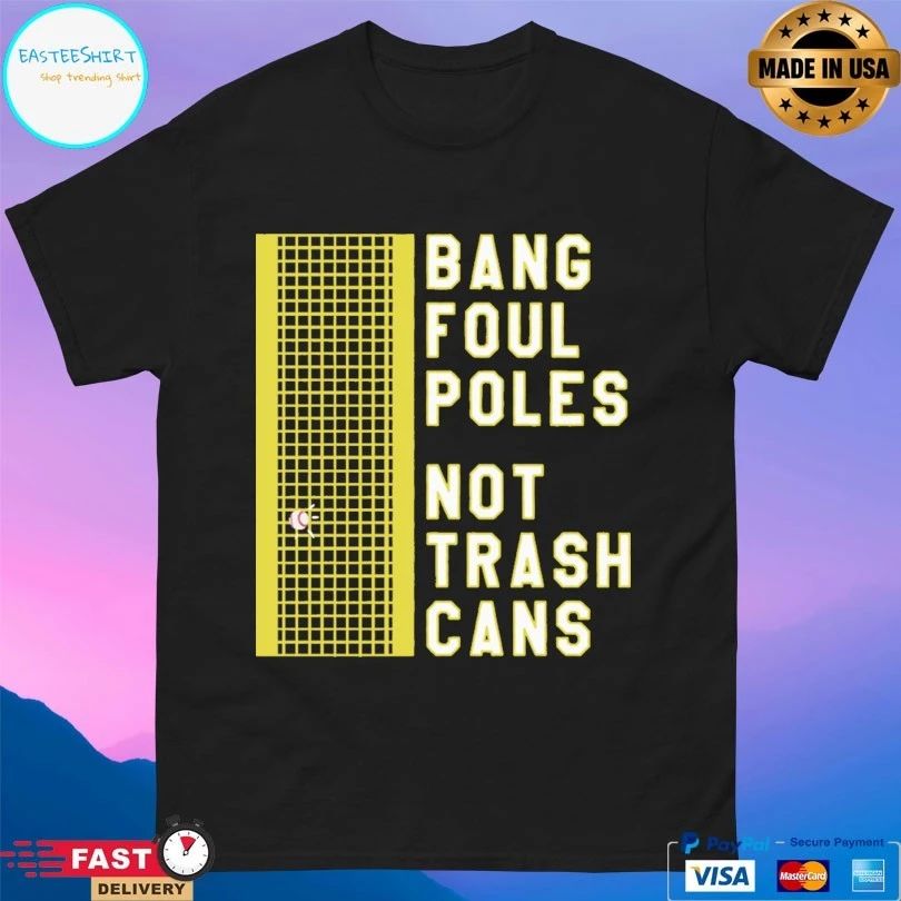Bang Foul Poles Not Trash Cans T-shirt