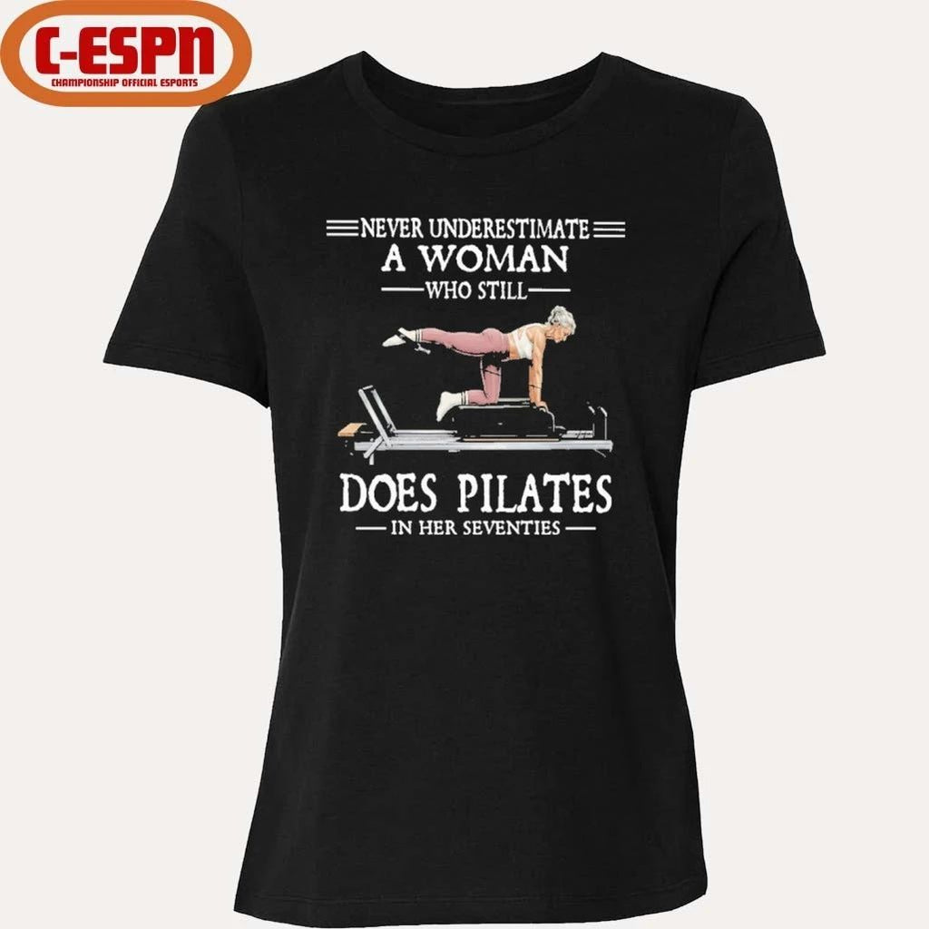Never Underestimate A Woman Who Still Does Pilate In Her Seventies Shirt