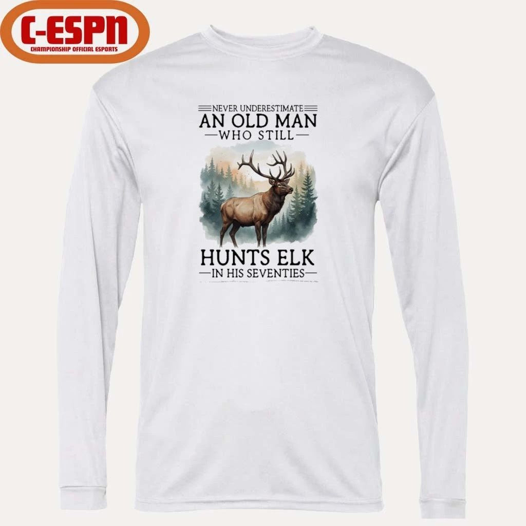 Never Underestimate An Old Man Who Still Hunts ELK In His Seventies Shirt