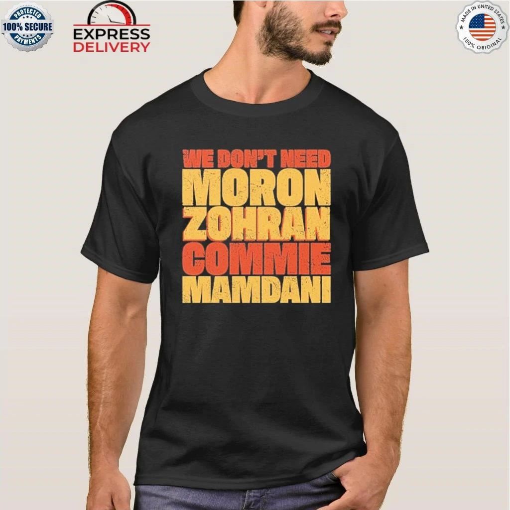 We Don’t Need Moron Zohran Commie Mamdani Shirt