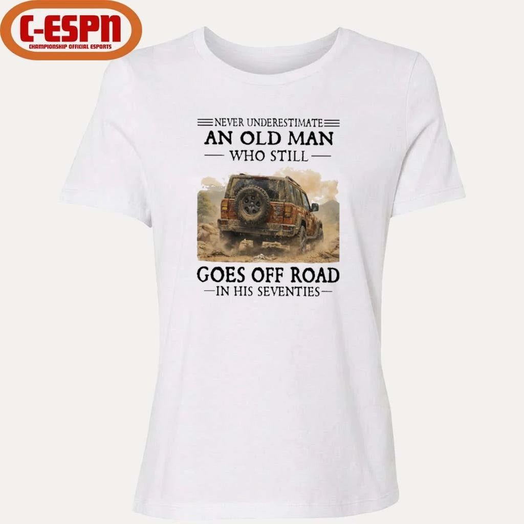 Never Underestimate An Old Man Who Still Goes Off Road In His Seventies T-Shirt