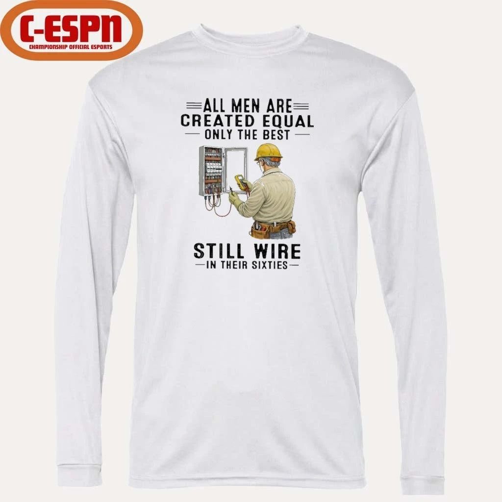 All Men Are Created Equal Only The Best Still Wire In Their Sixties Shirt