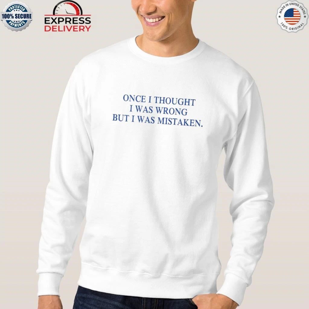 Once I Thought I Was Wrong But I Was Mistaken Shirt