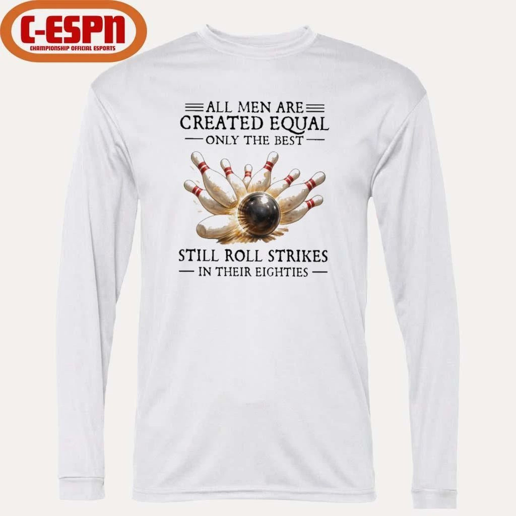 All Men Are Created Equal Only The Best Still Roll Strikes In Their Eighties Shirt