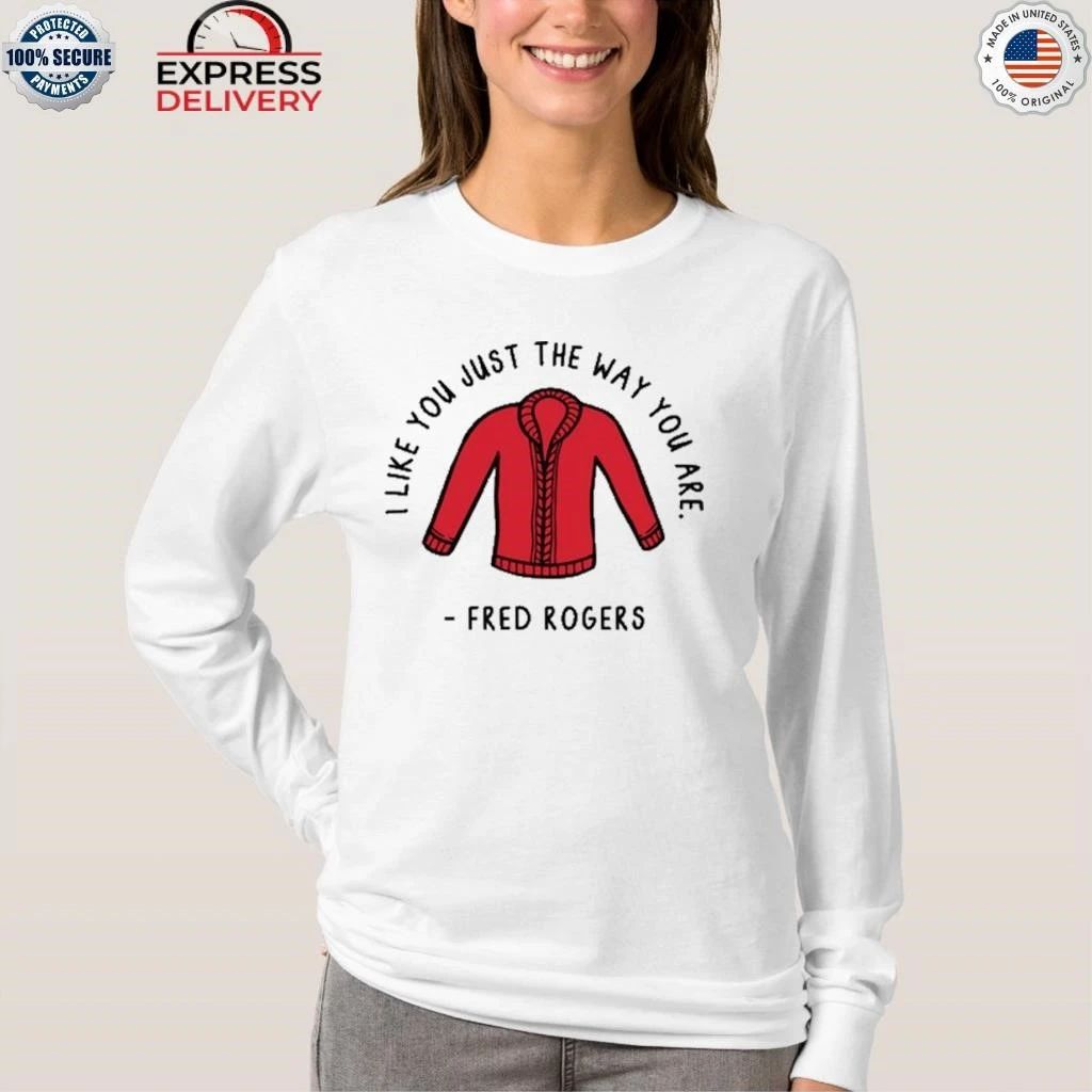 I Like You Just The Way You Are Fred Rogers Shirt