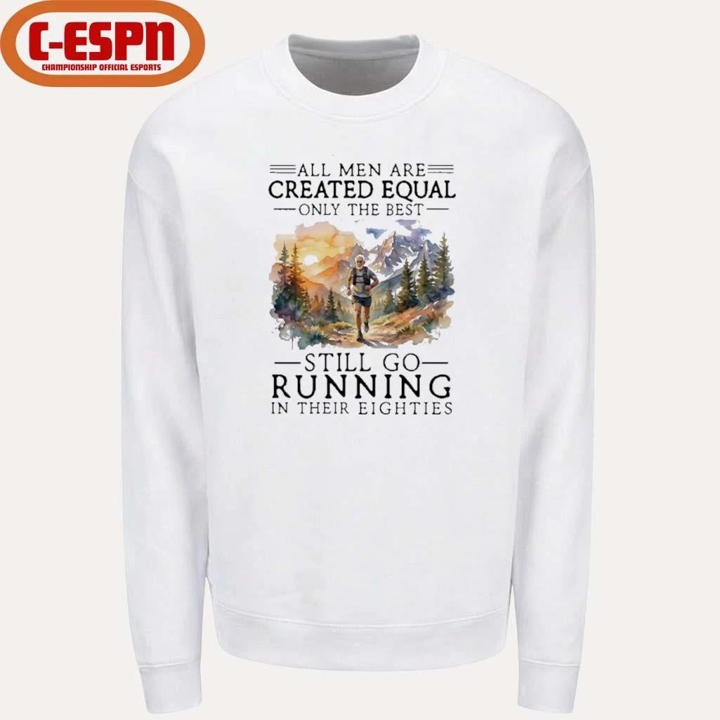 All Men Are Created Equal Only The Best Still Go Running In Their Eighties Shirt