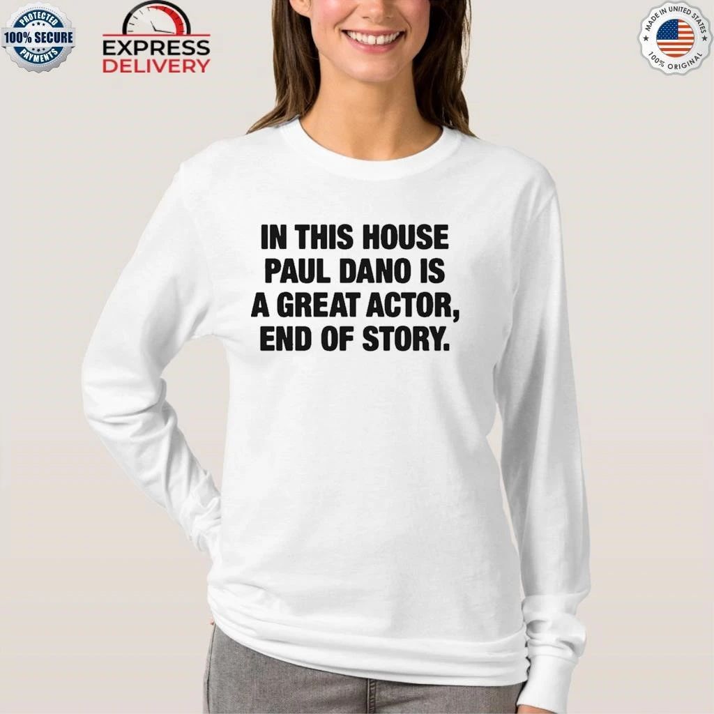 In This House Paul Is A Great Actor, End Of Story Shirt