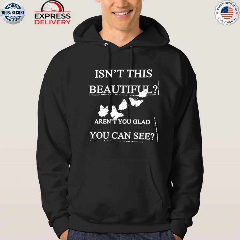 Isn’t This Beautiful Aren’t You Glad You Can See Shirt