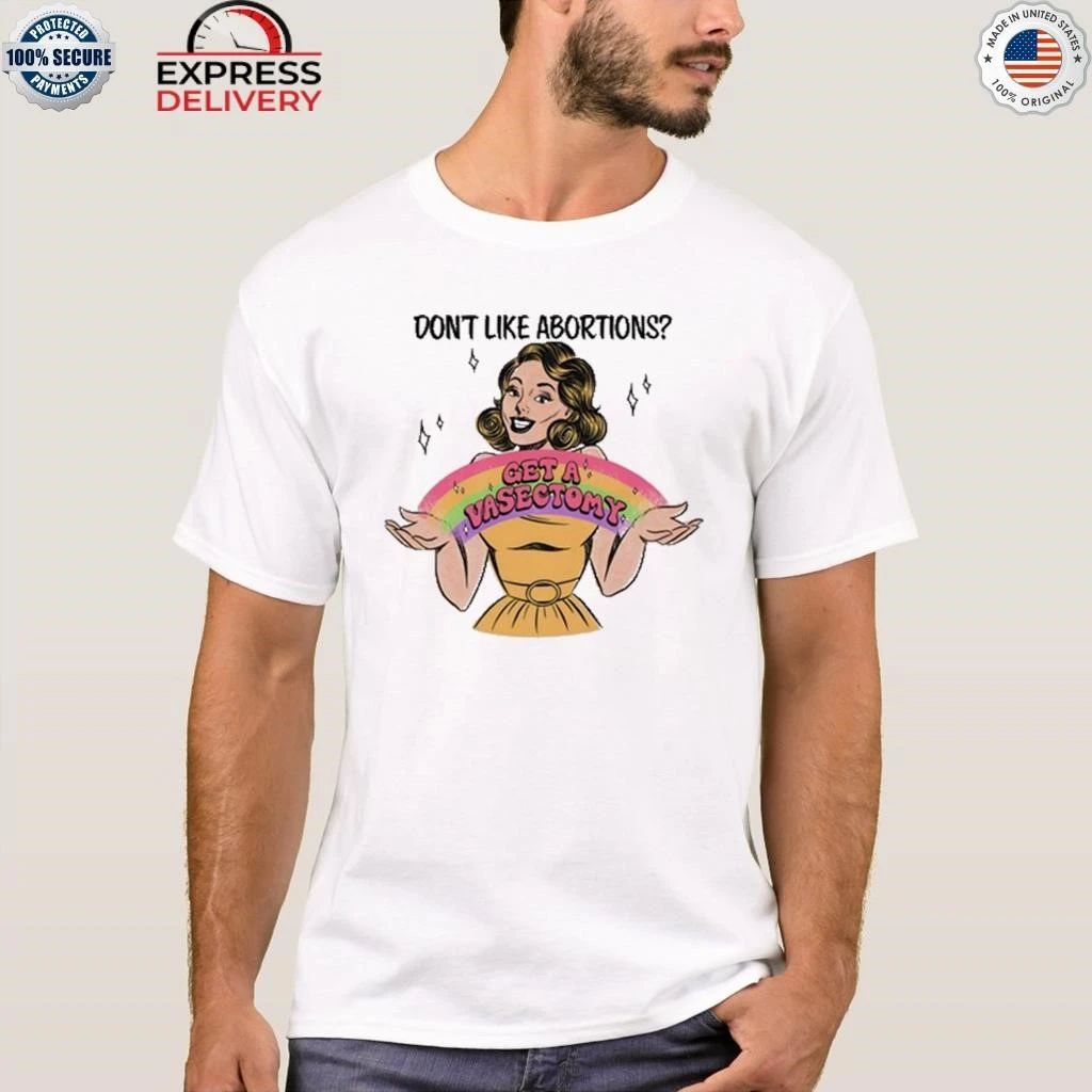 Don’t Like Abortions Get A Vasectomy Shirt