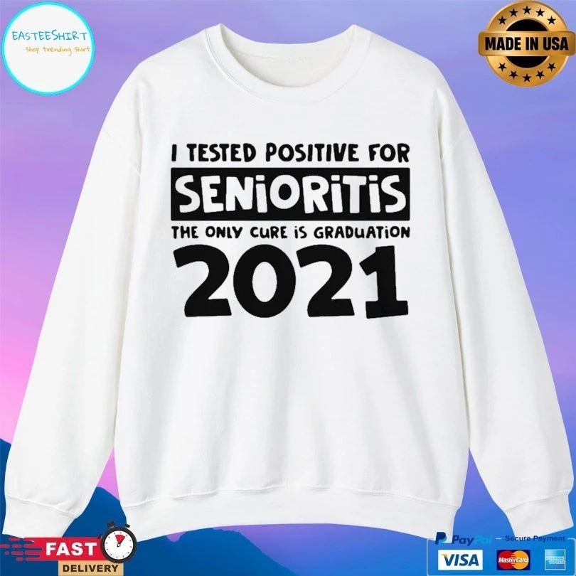 I Tested Positive For Senioritis The Only Cure Is Graduation 2021 T-shirt