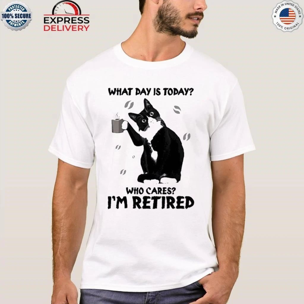 Black Cat What Day Is Today Who Cares I’m Retired Shirt