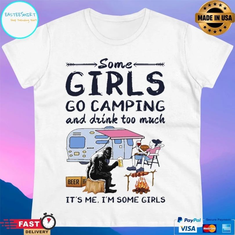 Bigfoot Some Girls Go Camping And Drink Too Much It’s Me I’m Some Girls T-shirt