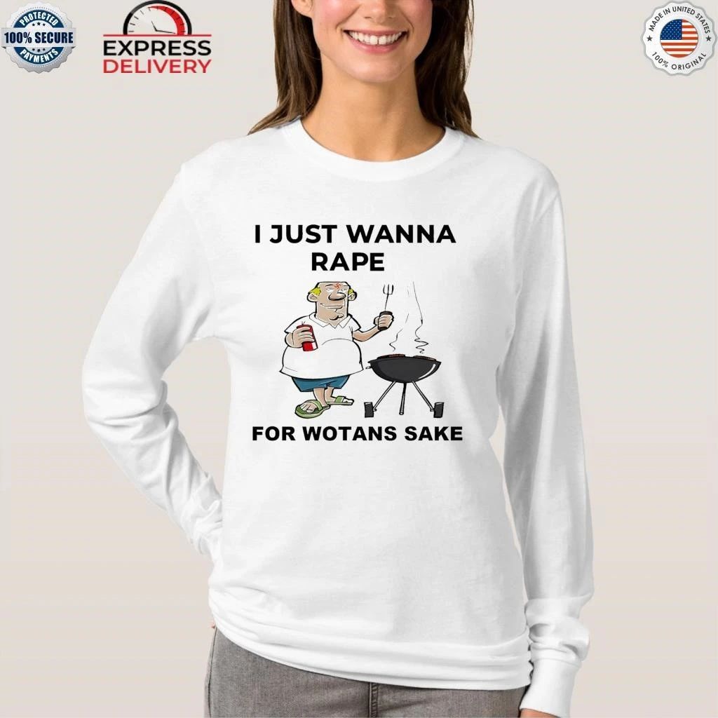 I Just Wanna Rape For Wotans Sake Shirt