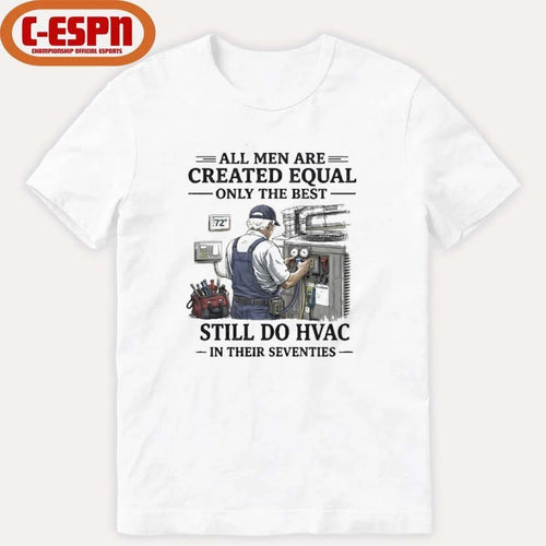 All men Are Created Equal Only The Best Still Do HVAC In Their Seventies Shirt