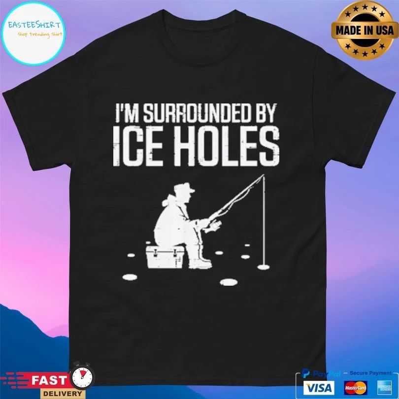 Ice Fishermen I’m Surrounded By Ice Holes T-shirt